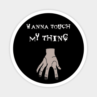Wanna Touch My Thing Magnet